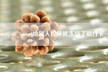酒泉给别人担保被冻结了银行卡