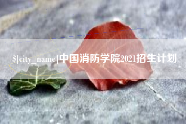酒泉中国消防学院2021招生计划