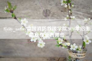 酒泉中国消防救援学院2020年招生简章专业有哪些