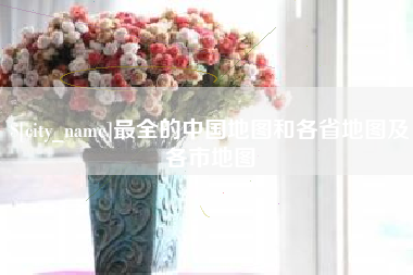 酒泉最全的中国地图和各省地图及各市地图