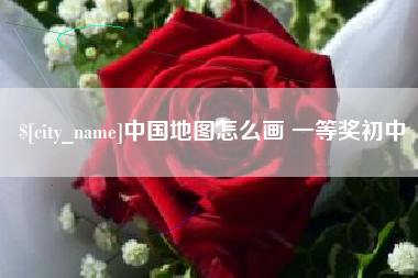 酒泉中国地图怎么画 一等奖初中