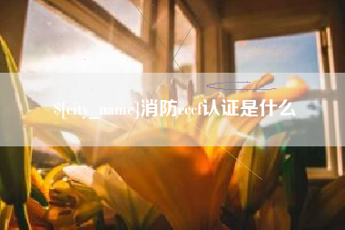 酒泉消防cccf认证是什么