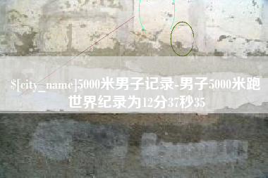 酒泉5000米男子记录-男子5000米跑世界纪录为12分37秒35