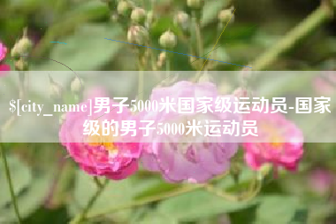 酒泉男子5000米国家级运动员-国家级的男子5000米运动员