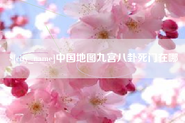 酒泉中国地图九宫八卦死门在哪