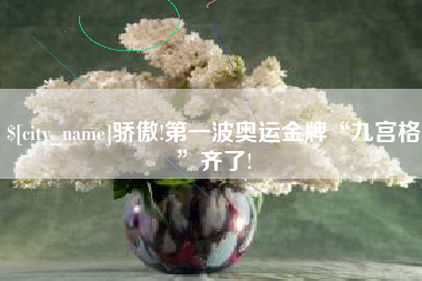 酒泉骄傲!第一波奥运金牌“九宫格”齐了!