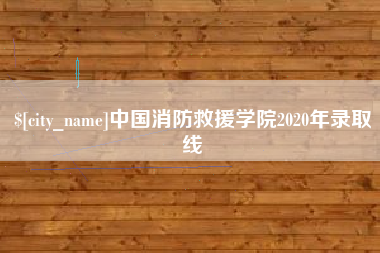 酒泉中国消防救援学院2020年录取线