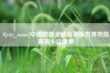 酒泉中国地图全图高清版世界地图高清十亿像素