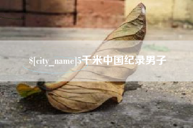 酒泉5千米中国纪录男子