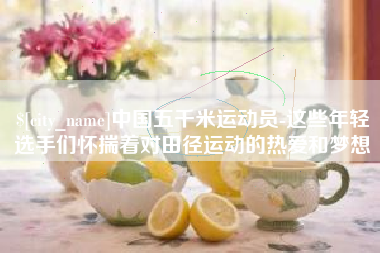 酒泉中国五千米运动员-这些年轻选手们怀揣着对田径运动的热爱和梦想