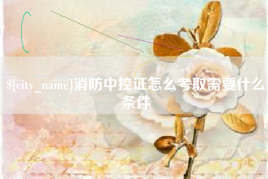 酒泉消防中控证怎么考取需要什么条件