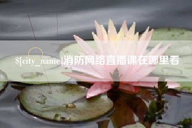 酒泉消防网络直播课在哪里看